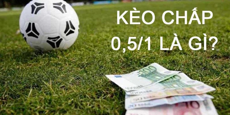 Kèo 0.5-1 bàn thắng là tỷ lệ chấp cơ bản trong cá độ thể thao vua